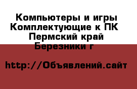 Компьютеры и игры Комплектующие к ПК. Пермский край,Березники г.